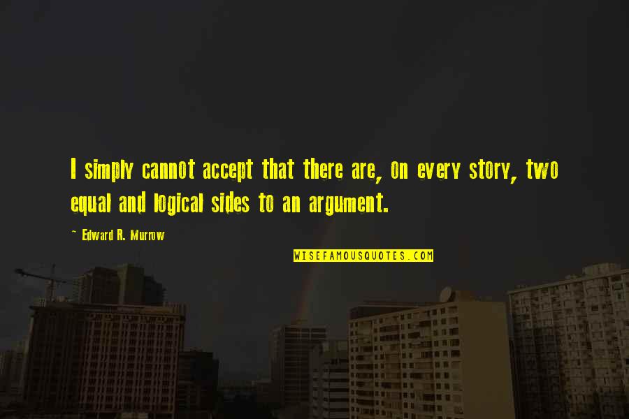 Sides To The Story Quotes By Edward R. Murrow: I simply cannot accept that there are, on Sides To The Story Quotes By Edward R. Murrow: I simply cannot accept that there are, on