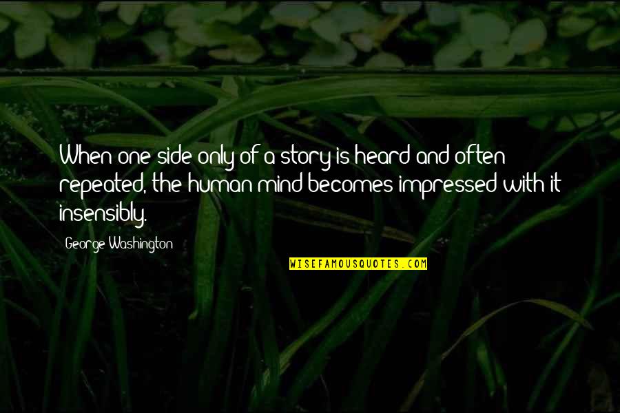 Sides To The Story Quotes By George Washington: When one side only of a story is Sides To The Story Quotes By George Washington: When one side only of a story is