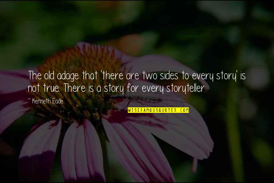 Sides To The Story Quotes By Kenneth Eade: The old adage that 'there are two sides Sides To The Story Quotes By Kenneth Eade: The old adage that 'there are two sides