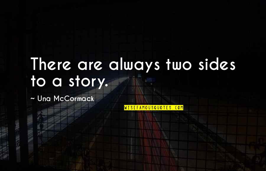 Sides To The Story Quotes By Una McCormack: There are always two sides to a story. Sides To The Story Quotes By Una McCormack: There are always two sides to a story.