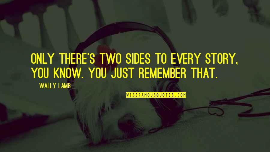 Sides To The Story Quotes By Wally Lamb: Only there's two sides to every story, you