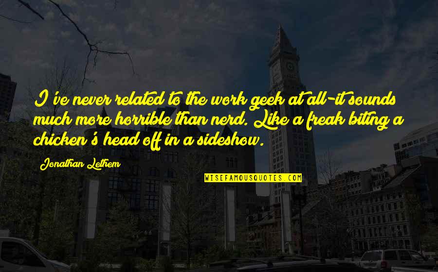 Sideshow Freak Quotes By Jonathan Lethem: I've never related to the work geek at