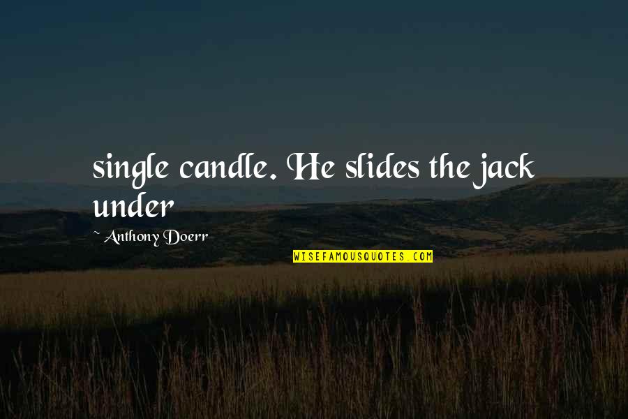 Sideshow Toys Quotes By Anthony Doerr: single candle. He slides the jack under