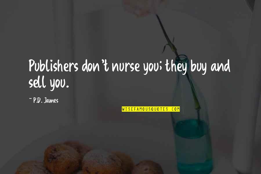 Sidesip Quotes By P.D. James: Publishers don't nurse you; they buy and sell