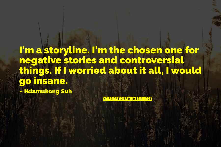 Sideslips Quotes By Ndamukong Suh: I'm a storyline. I'm the chosen one for Sideslips Quotes By Ndamukong Suh: I'm a storyline. I'm the chosen one for