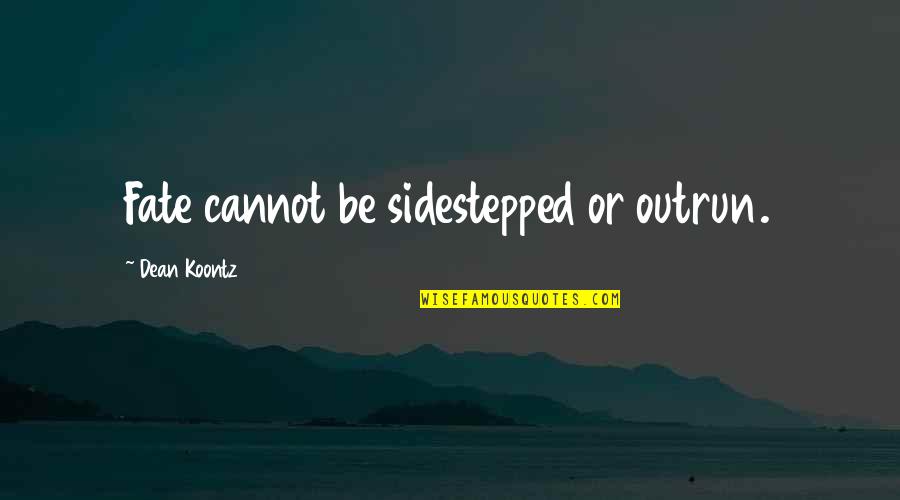 Sidestepped Quotes By Dean Koontz: Fate cannot be sidestepped or outrun.