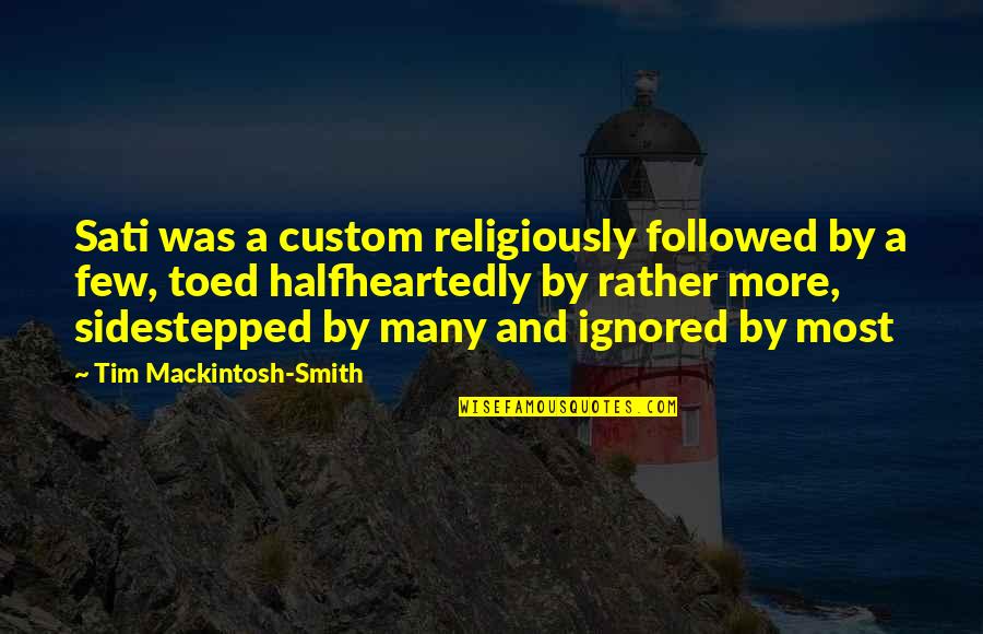 Sidestepped Quotes By Tim Mackintosh-Smith: Sati was a custom religiously followed by a