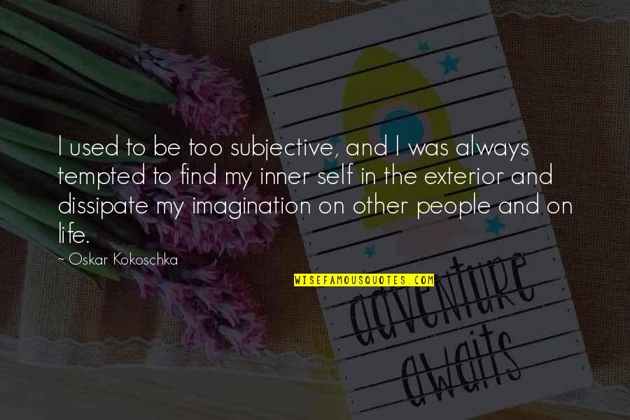 Sidesteppers Quotes By Oskar Kokoschka: I used to be too subjective, and I Sidesteppers Quotes By Oskar Kokoschka: I used to be too subjective, and I