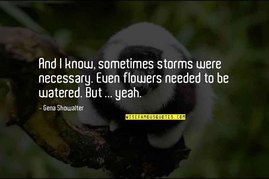 Sidestepping By Rotating Quotes By Gena Showalter: And I know, sometimes storms were necessary. Even