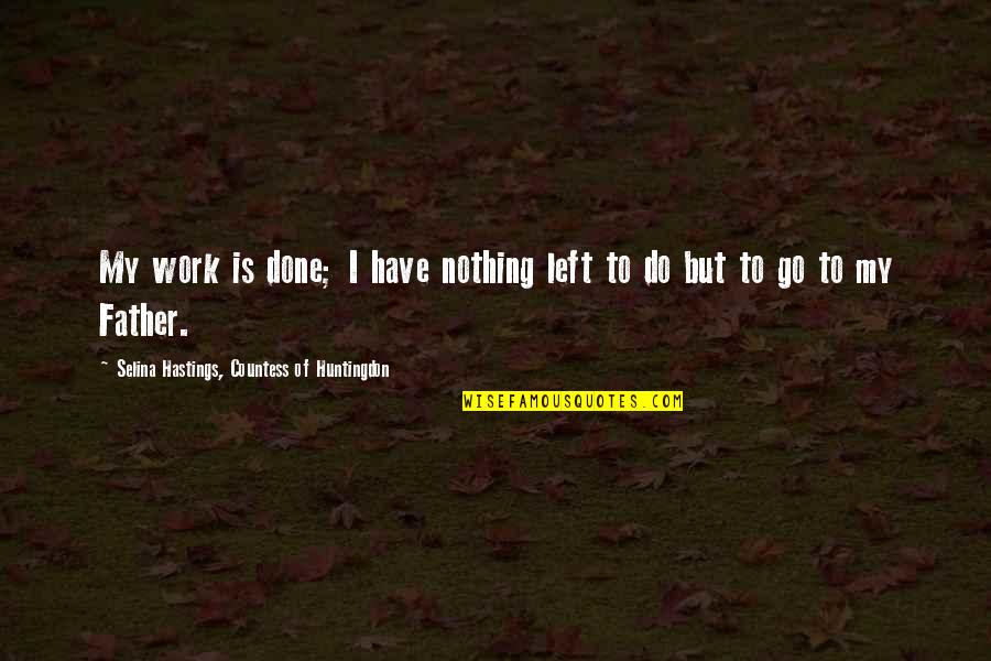 Sidestepping By Rotating Quotes By Selina Hastings, Countess Of Huntingdon: My work is done; I have nothing left Sidestepping By Rotating Quotes By Selina Hastings, Countess Of Huntingdon: My work is done; I have nothing left