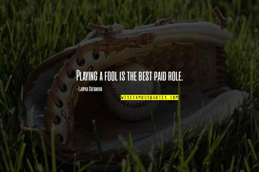 Sidestepping Quotes By Ljupka Cvetanova: Playing a fool is the best paid role.