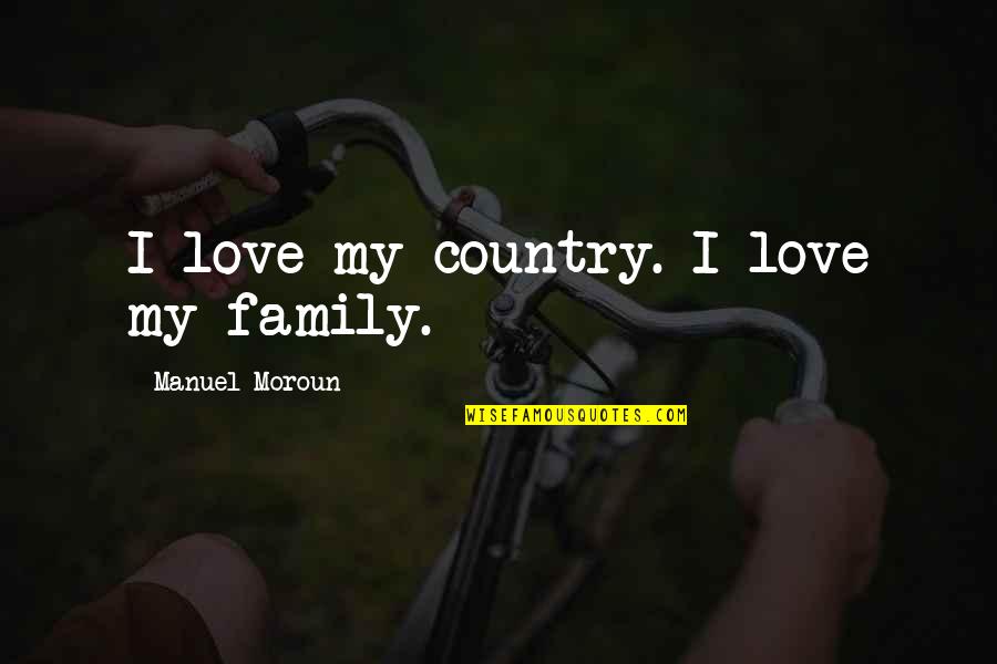 Sidestepping Quotes By Manuel Moroun: I love my country. I love my family.