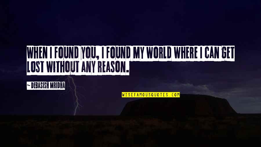 Sidestepping Snowman Quotes By Debasish Mridha: When I found you, I found my world