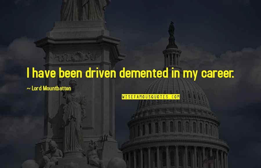 Sidestp Quotes By Lord Mountbatten: I have been driven demented in my career. Sidestp Quotes By Lord Mountbatten: I have been driven demented in my career.