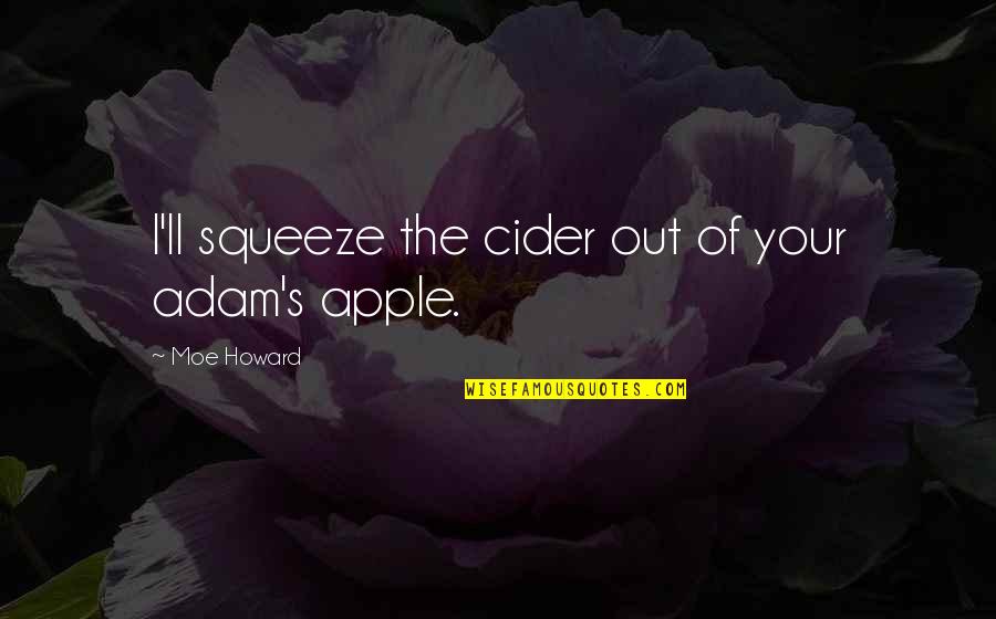 Sideswipe Transformers Quotes By Moe Howard: I'll squeeze the cider out of your adam's