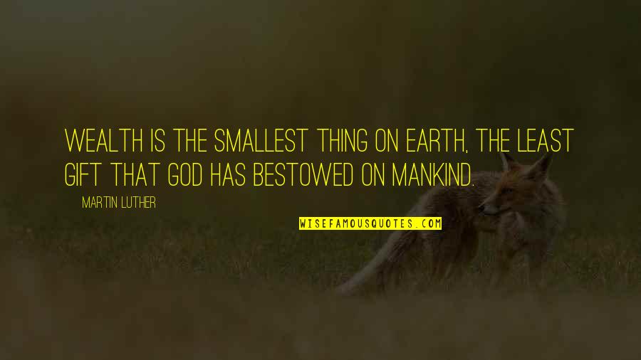 Sideswiped Imdb Quotes By Martin Luther: Wealth is the smallest thing on earth, the