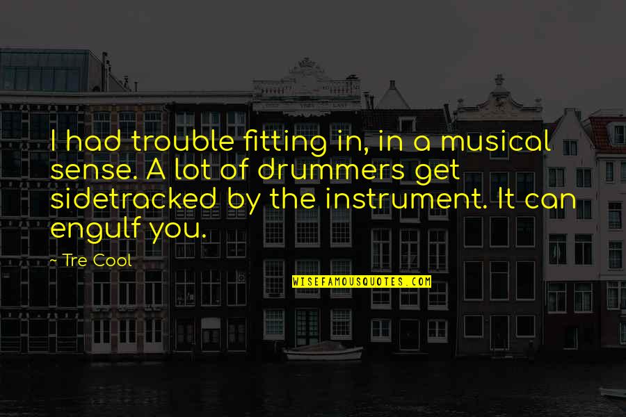Sidetracked Quotes By Tre Cool: I had trouble fitting in, in a musical Sidetracked Quotes By Tre Cool: I had trouble fitting in, in a musical