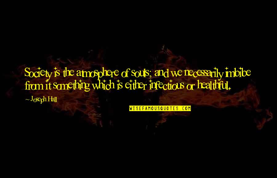 Sidetracks Quotes By Joseph Hall: Society is the atmosphere of souls; and we Sidetracks Quotes By Joseph Hall: Society is the atmosphere of souls; and we