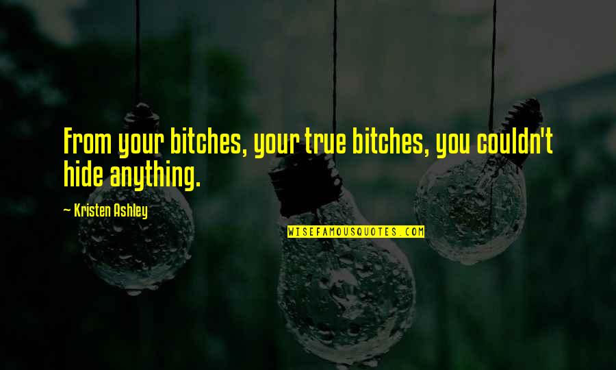 Sidewalk Crack Quotes By Kristen Ashley: From your bitches, your true bitches, you couldn't Sidewalk Crack Quotes By Kristen Ashley: From your bitches, your true bitches, you couldn't