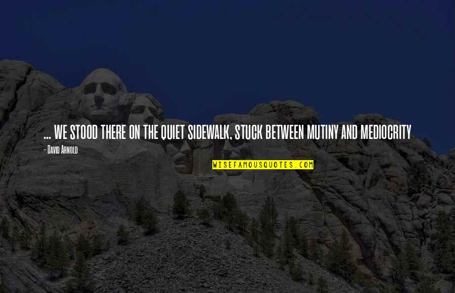 Sidewalk Quotes By David Arnold: ... we stood there on the quiet sidewalk,