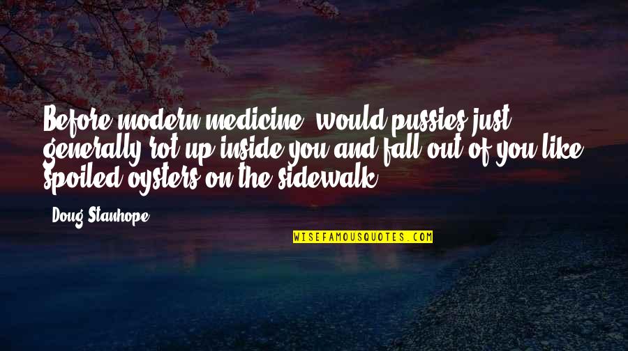 Sidewalk Quotes By Doug Stanhope: Before modern medicine, would pussies just generally rot Sidewalk Quotes By Doug Stanhope: Before modern medicine, would pussies just generally rot