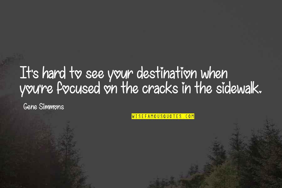 Sidewalk Quotes By Gene Simmons: It's hard to see your destination when you're