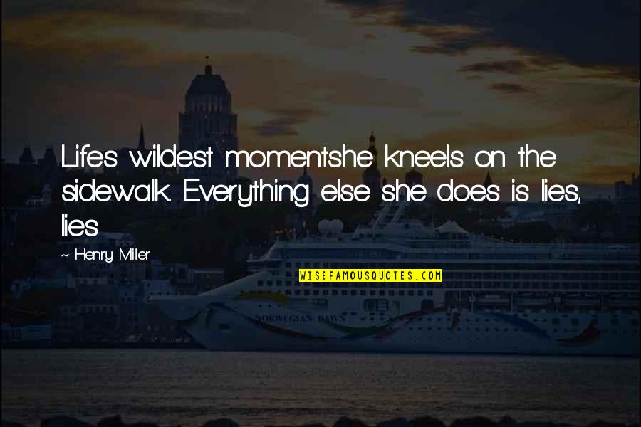 Sidewalk Quotes By Henry Miller: Life's wildest momentshe kneels on the sidewalk. Everything Sidewalk Quotes By Henry Miller: Life's wildest momentshe kneels on the sidewalk. Everything