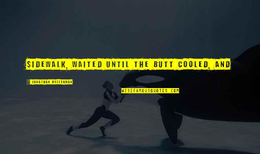Sidewalk Quotes By Jonathan Kellerman: sidewalk, waited until the butt cooled, and Sidewalk Quotes By Jonathan Kellerman: sidewalk, waited until the butt cooled, and