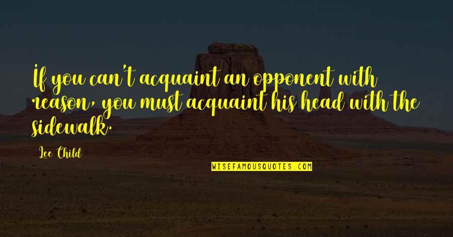 Sidewalk Quotes By Lee Child: If you can't acquaint an opponent with reason, Sidewalk Quotes By Lee Child: If you can't acquaint an opponent with reason,
