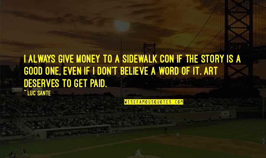 Sidewalk Quotes By Luc Sante: I always give money to a sidewalk con Sidewalk Quotes By Luc Sante: I always give money to a sidewalk con