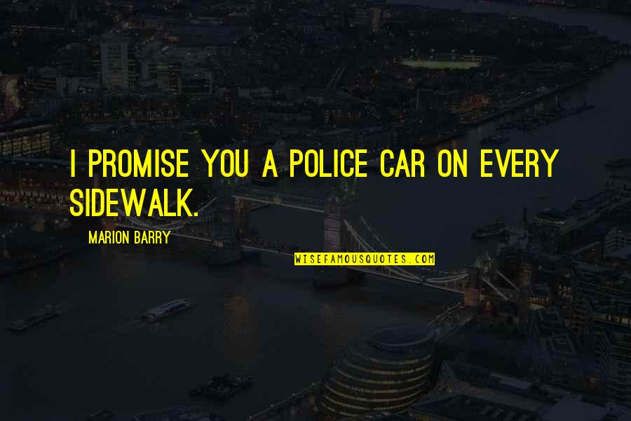 Sidewalk Quotes By Marion Barry: I promise you a police car on every Sidewalk Quotes By Marion Barry: I promise you a police car on every