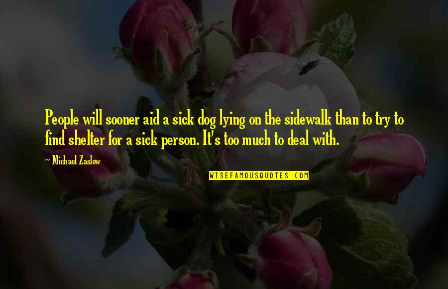 Sidewalk Quotes By Michael Zaslow: People will sooner aid a sick dog lying Sidewalk Quotes By Michael Zaslow: People will sooner aid a sick dog lying