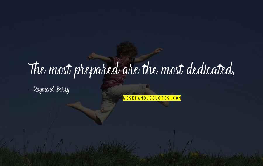 Sidewalk Sign Quotes By Raymond Berry: The most prepared are the most dedicated.