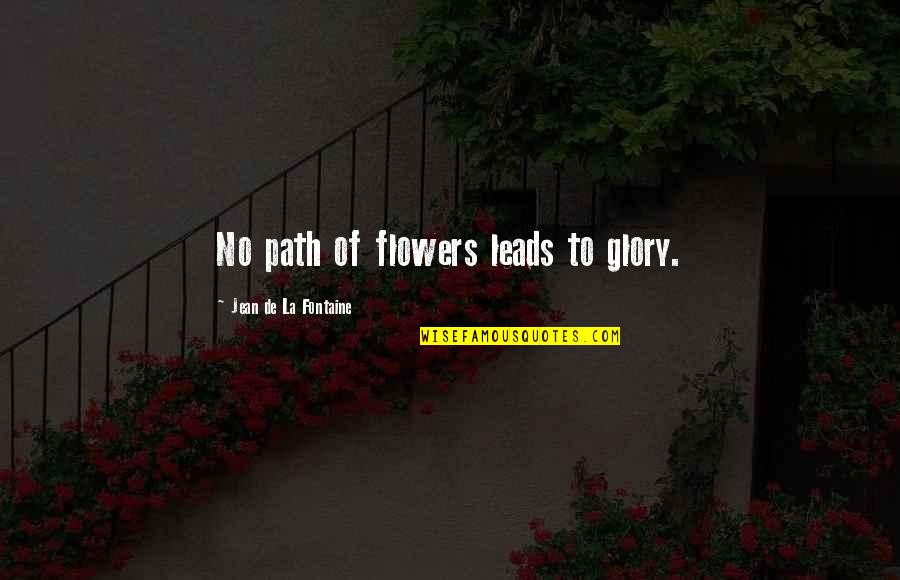 Sidewalks Ibsen Quotes By Jean De La Fontaine: No path of flowers leads to glory.