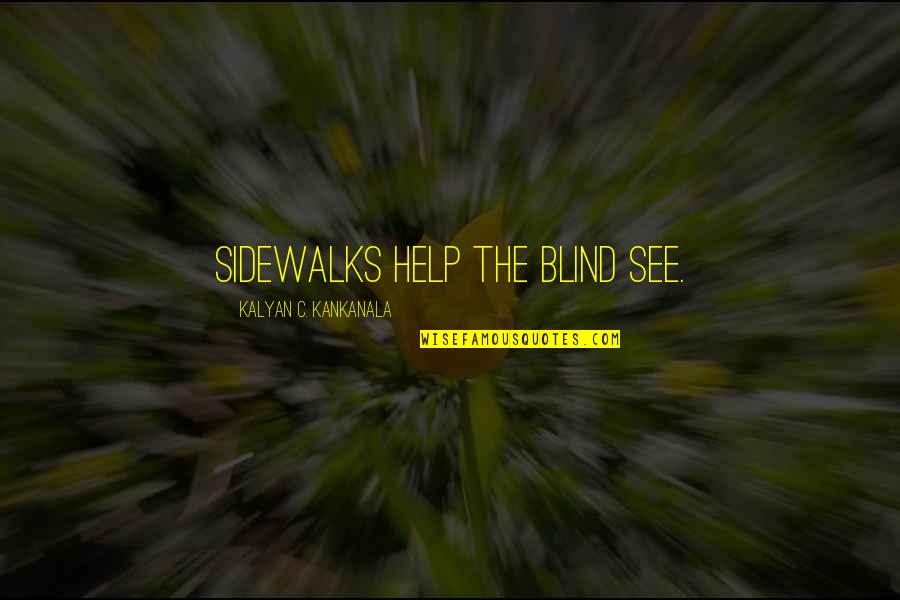 Sidewalks Quotes By Kalyan C. Kankanala: Sidewalks help the blind see.