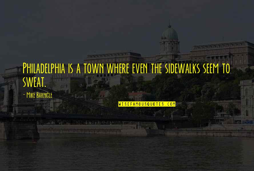 Sidewalks Quotes By Mike Barnicle: Philadelphia is a town where even the sidewalks