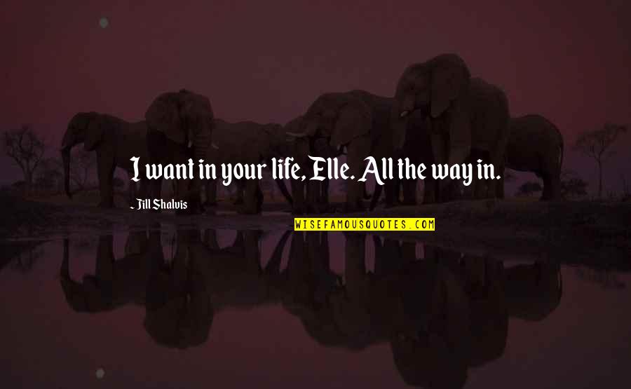 Sidewalls 2011 Quotes By Jill Shalvis: I want in your life, Elle. All the