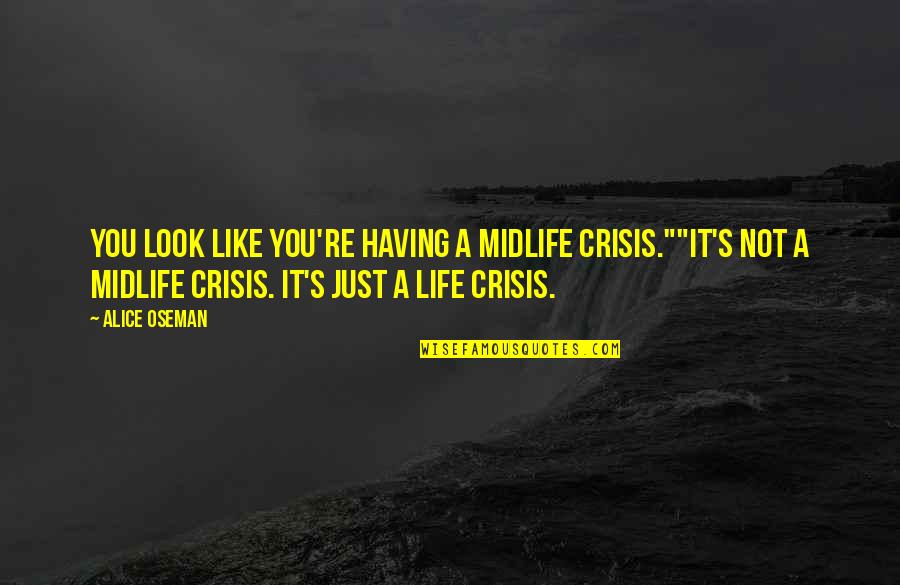 Sidewalls Movie Quotes By Alice Oseman: You look like you're having a midlife crisis.""It's Sidewalls Movie Quotes By Alice Oseman: You look like you're having a midlife crisis.""It's