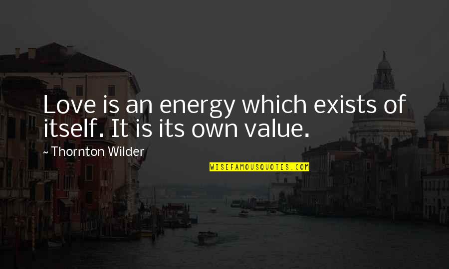 Sidewards Crown Quotes By Thornton Wilder: Love is an energy which exists of itself.