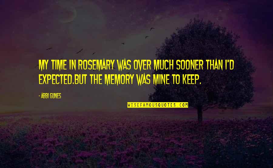 Sideway Quotes By Abbi Glines: My time in Rosemary was over much sooner