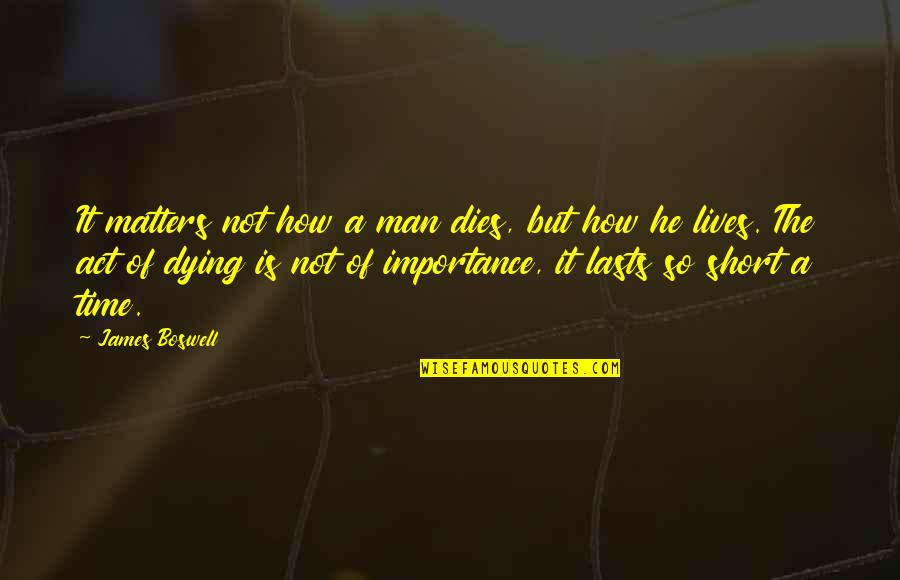 Sideways Book Quotes By James Boswell: It matters not how a man dies, but