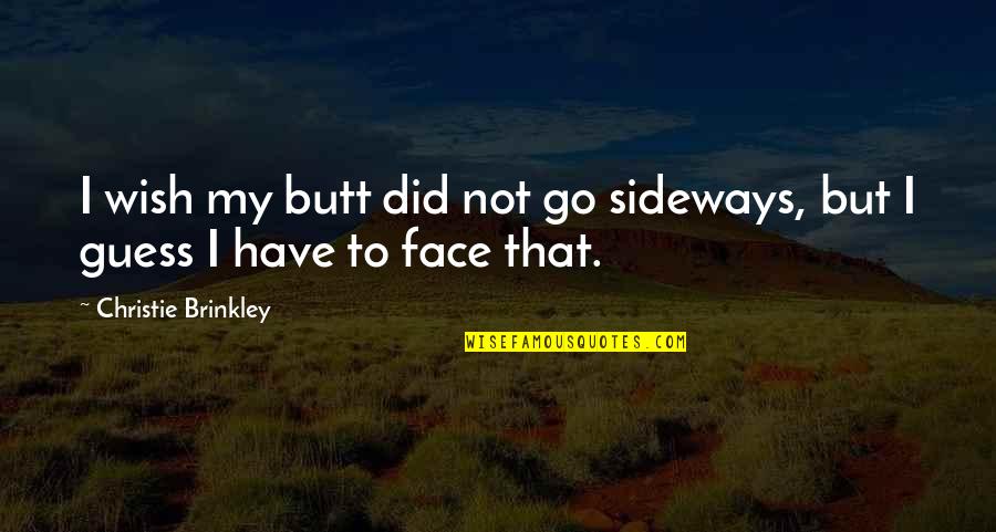 Sideways Quotes By Christie Brinkley: I wish my butt did not go sideways, Sideways Quotes By Christie Brinkley: I wish my butt did not go sideways,
