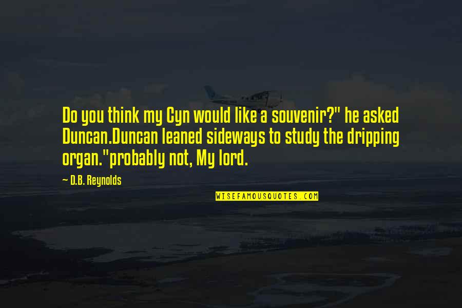 Sideways Quotes By D.B. Reynolds: Do you think my Cyn would like a Sideways Quotes By D.B. Reynolds: Do you think my Cyn would like a