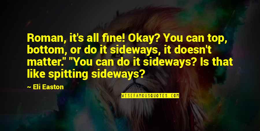 Sideways Quotes By Eli Easton: Roman, it's all fine! Okay? You can top,