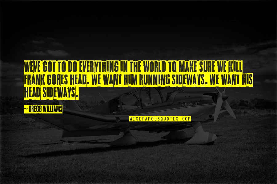 Sideways Quotes By Gregg Williams: Weve got to do everything in the world Sideways Quotes By Gregg Williams: Weve got to do everything in the world