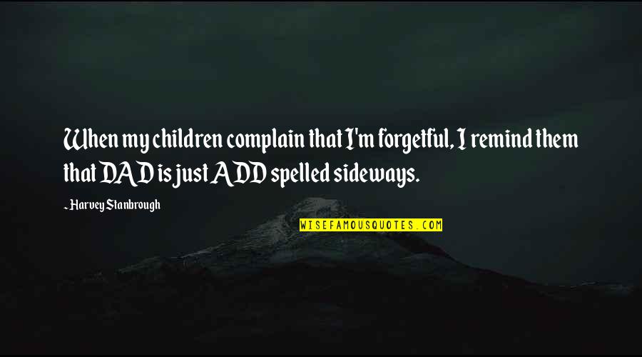 Sideways Quotes By Harvey Stanbrough: When my children complain that I'm forgetful, I
