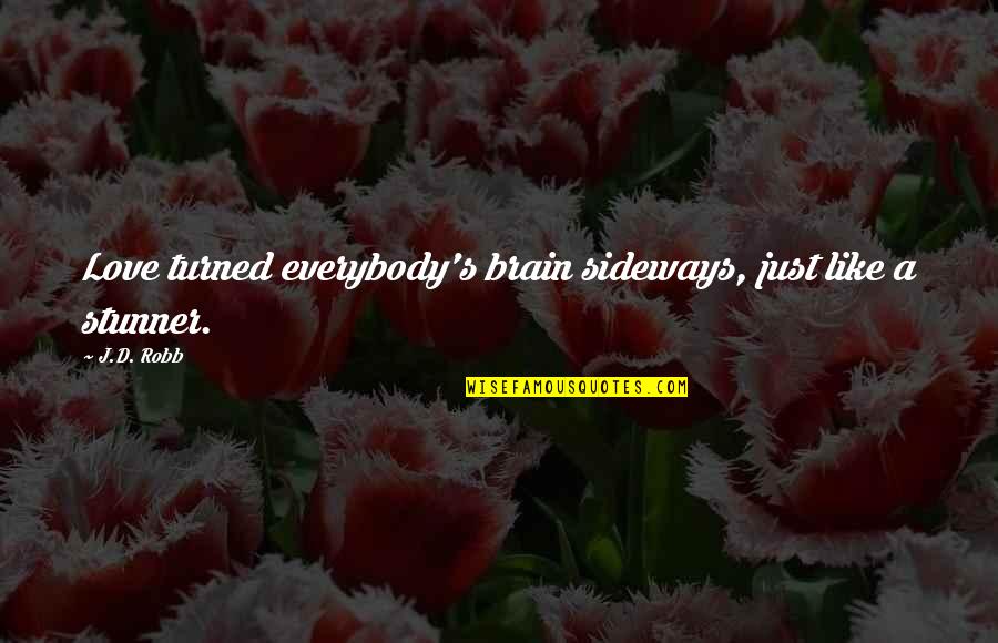 Sideways Quotes By J.D. Robb: Love turned everybody's brain sideways, just like a