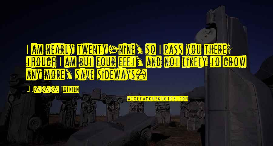 Sideways Quotes By J.R.R. Tolkien: I am nearly twenty-nine, so I pass you Sideways Quotes By J.R.R. Tolkien: I am nearly twenty-nine, so I pass you