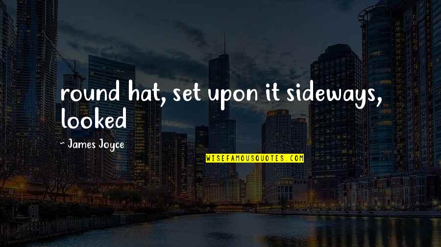 Sideways Quotes By James Joyce: round hat, set upon it sideways, looked Sideways Quotes By James Joyce: round hat, set upon it sideways, looked
