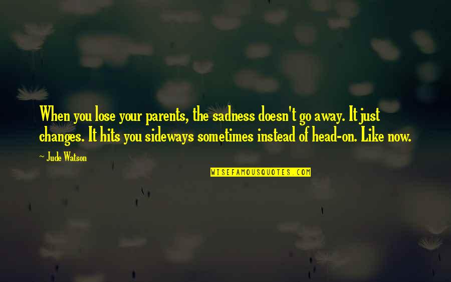Sideways Quotes By Jude Watson: When you lose your parents, the sadness doesn't Sideways Quotes By Jude Watson: When you lose your parents, the sadness doesn't